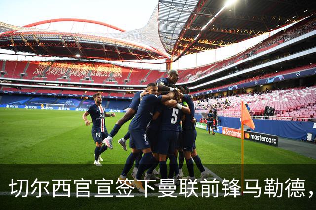 切尔西官宣签下曼联前锋马勒德，四年合同，支付六位数转会费